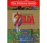 The Ultimate Guide to The Legend of Zelda A Link to the Past