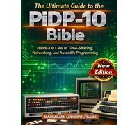 The Ultimate Guide to the PiDP-10 Bible: Hands-On Labs in Time-Sharing, Networking, and Assembly Programming (PiDP and Hardware Mastery)