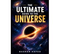 The Ultimate Guide to the Universe: A Clear, Accurate Journey Beyond Our Solar System: Stars, Galaxies, Black Holes, and the Edge of What We Know (The Ultimate Space Guide Series)