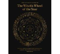 The Ultimate Guide to the Witch's Wheel of the Year: Volume 10 Rituals, Spells & Practices for Magical Sabbats, Holidays & Celebrations (The Ultimate Guide to...)
