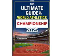 THE ULTIMATE GUIDE TO THE WORLD ATHLETICS CHAMPIONSHIP 2025: Your Complete Fan Guide to Attending, Exploring, and Enjoying the World Athletics ... Tips, Venues, and Athlete Highlights