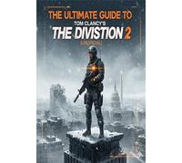 The Ultimate Guide to Tom Clancy's The Division 2 (Unofficial).