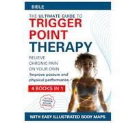 The Ultimate Guide to Trigger Point Therapy Bible: (4 in 1) Step-by-Step Self-Treatment to Relieve Pain, Release Muscle Knots & Boost Mobility - Illustrated Body Maps for Fast, Lasting Results