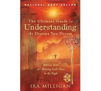 The Ultimate Guide to Understanding the Dreams You Dream: Biblical Keys for Hearing God's Voice in the Night