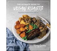 The Ultimate Guide to Vegan Roasts: Feast-Worthy Recipes Everyone Will Love