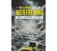 THE ULTIMATE GUIDE TO WEATHERING ANXIETY, DEPRESSION, AND STRESS