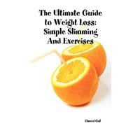 The Ultimate Guide to Weight Loss: Simple Slimming And Exercises