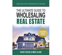 THE ULTIMATE GUIDE TO WHOLESALING REAL ESTATE: LEARN HOW TO BUY PROPERTIES AT A DISCOUNT