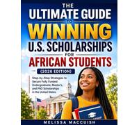 THE ULTIMATE GUIDE TO WINNING U.S. SCHOLARSHIPS FOR AFRICAN STUDENTS (2026 EDITION): A Step-by-Step Guide to Securing Fully Funded Undergraduate, Master's, and PhD Scholarships in the United States