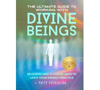 The Ultimate Guide to Working with Divine Beings: 69 Guides and 12 Cosmic Rays to Light Your Energy Practice