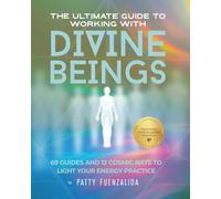 The Ultimate Guide to Working with Divine Beings: 69 Guides and 12 Cosmic Rays to Light Your Energy Practice
