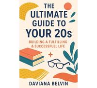 The Ultimate Guide to Your 20s: Building a Fulfilling & Successful Life