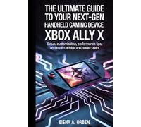 The Ultimate Guide to Your Next-Gen Handheld Gaming Device Xbox Ally X: Setup, Customization, Performance Tips, and Expert Advice for Gamers and Power Users