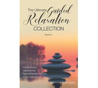 The Ultimate Guided Relaxation Collection: Volume 1: meditations, relaxations, hypnotherapy scripts, story metaphors