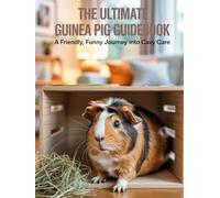 The Ultimate Guinea Pig Guidebook: A Friendly, Funny Journey into Cavy Care