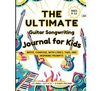 The Ultimate Guitar Songwriting Journal for Kids: Write, Compose, and Capture Your Musical Journey with Lyrics, Tabs, and Inspiring Prompts