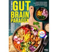 The Ultimate Gut Brain Paradox Cookbook for Beginners: Simple & Delicious Recipes Inspired by Dr. Gundry’s Wisdom to Support the Microbiome, Sharpen the Mind, and Boost Vitality | Full Color Edition