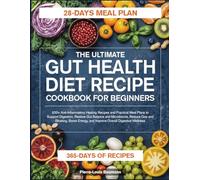 THE ULTIMATE GUT HEALTH DIET RECIPE COOKBOOK FOR BEGINNERS: 500+ Anti-Inflammatory Healing Recipes and Practical Meal Plans to Support Digestion, ... Boost Energy, and Improve Overall Digestive