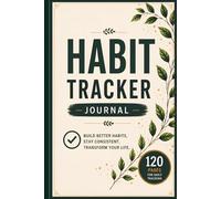 The Ultimate Habit Tracker Journal: Build Better Routines, Stay Consistent, and Achieve Your Goals One Day at a Time