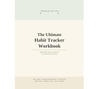 The Ultimate Habit Tracker Workbook: Premium Edition Build Better Habits, Break Bad Ones, Increase Productivity, and Stay Consistent Every Day