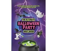 The Ultimate Halloween Party Host Guide: Spooky, Stylish & Creative Halloween Ideas for Decorations, Games, Costumes, Food, Cocktails, Mocktails, Music, Movies & More