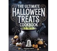 The Ultimate Halloween Treats Cookbook: Spooky Snacks, Ghoulish Desserts, Creepy Drinks, and Party Foods to Haunt Your Table