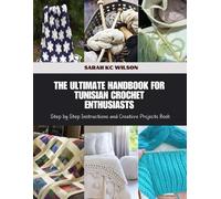 The Ultimate Handbook for Tunisian Crochet Enthusiasts: Step by Step Instructions and Creative Projects Book