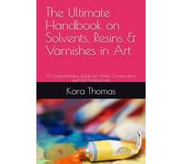 The Ultimate Handbook on Solvents, Resins & Varnishes in Art: A Comprehensive Guide for Artists, Conservators, and Art Professionals (Color, Canvas & Craft: Your Painting Journey)