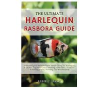 THE ULTIMATE HARLEQUIN RASBORA GUIDE: Everything You Need to Know About Caring for Harlequin Rasboras: Aquarium Setup, Feeding, Tankmates, Behavior, Schooling Habits, Breeding, and Maintenance
