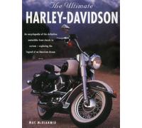 The ultimate Harley-Davidson: An Encyclopedia of the Definitive Motorbike from Classic to Custom - Exploring the Legend of an American Dream