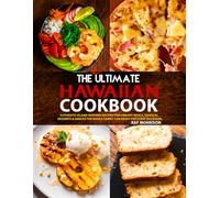 The Ultimate Hawaiian Cookbook: Authentic Island-Inspired Recipes for Vibrant Meals, Tropical Desserts & Snacks the Whole Family Can Enjoy for Every Occasion.