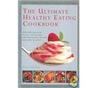 The Ultimate Healthy Eating Cookbook: Over 400 Delicious No Fat, Low Fat and Low Cholesterol Recipes for Every Occasion