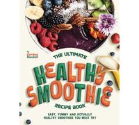 The Ultimate Healthy Smoothie Recipe Book: Easy, Yummy and Actually Healthy Smoothies You Must Try