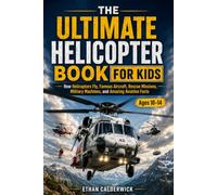 THE ULTIMATE HELICOPTER BOOK FOR KIDS: How Helicopters Fly, Famous Aircraft, Rescue Missions, Military Machines, and Amazing Aviation Facts