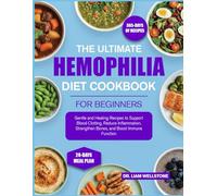 THE ULTIMATE HEMOPHILIA DIET COOKBOOK FOR BEGINNERS: Gentle and Healing Recipes to Support Blood Clotting, Reduce Inflammation, Strengthen Bones, and Boost Immune Function