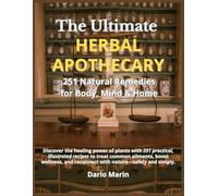 The Ultimate Herbal Apothecary: 251 Natural Remedies for Body, Mind & Home (Eat to Heal)