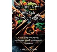 The Ultimate Herbal Encyclopedia: A Comprehensive Knowledge of Medicinal Herbs, Natural Remedies, Infusions, Tinctures, Antibiotics, Essential Oils, and Plants to Grow and Use for Optimal Health