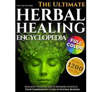 The Ultimate Herbal Healing Encyclopedia: Ancient Wisdom Meets Modern Science - Your Comprehensive Guide to Natural Remedies