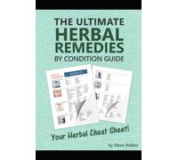 The Ultimate Herbal Remedies by Condition Guide: Quick-Reference Guide Matching Herbs to Health Conditions