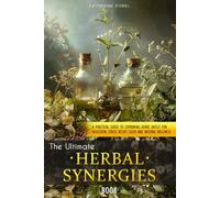 The Ultimate Herbal Synergies Book: A Practical Guide to Combining Herbs Safely for Digestion, Stress Relief, Sleep, and Natural Wellness