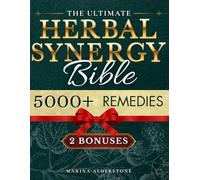 The Ultimate Herbal Synergy Bible: Practical Step-By-Step Illustrated Guide with 250+ Natural Herbs plus 300+ Synergies Safe, Budget-Friendly and Easy-to-Use to Relieve Common and Chronic Ailments
