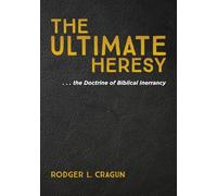 The Ultimate Heresy: . . . the Doctrine of Biblical Inerrancy