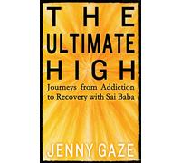 The Ultimate High: Journeys from Addiction to Recovery with Sai Baba