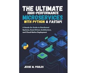 The Ultimate High-performance Microservices with Python & FastAPI: A Hands-On Guide to Distributed Systems, Event-Driven Architecture, and Cloud-Native Deployment