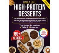 The Ultimate High-Protein Dessert Cookbook: Low-Sugar Recipes to Curb Cravings, Stay Full Longer, and Eat Sweets That Actually Support Your Goals