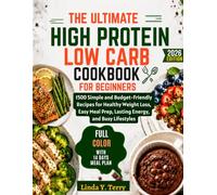 The Ultimate High Protein Low Carb Cookbook for Beginners: 1500 Simple and Budget-Friendly Recipes for Healthy Weight Loss, Easy Meal Prep, Lasting Energy, and Busy Lifestyles.