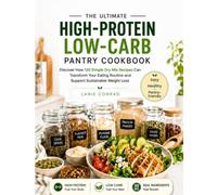 The Ultimate High-Protein Low-Carb Pantry Cookbook: Discover How 120 Simple Dry Mix Recipes Can Transform Your Eating Routine and Support Sustainable Weight Loss (The Homemade Pantry Collection)