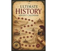 The Ultimate History Advent Calendar: 24 Days of Fascinating Stories, Ancient Civilizations, Famous People, Incredible Discoveries & World-Changing Moments
