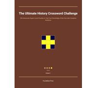 The Ultimate History Crossword Challenge: 300 Advanced, Expert-Level Puzzles to Test Your Knowledge of the Past with Complete Solutions