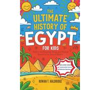 The Ultimate History of Egypt For Kids: Explore the Pyramids, Kings, and Magical Secrets of an Ancient Empire (HISTORY FOR KIDS)